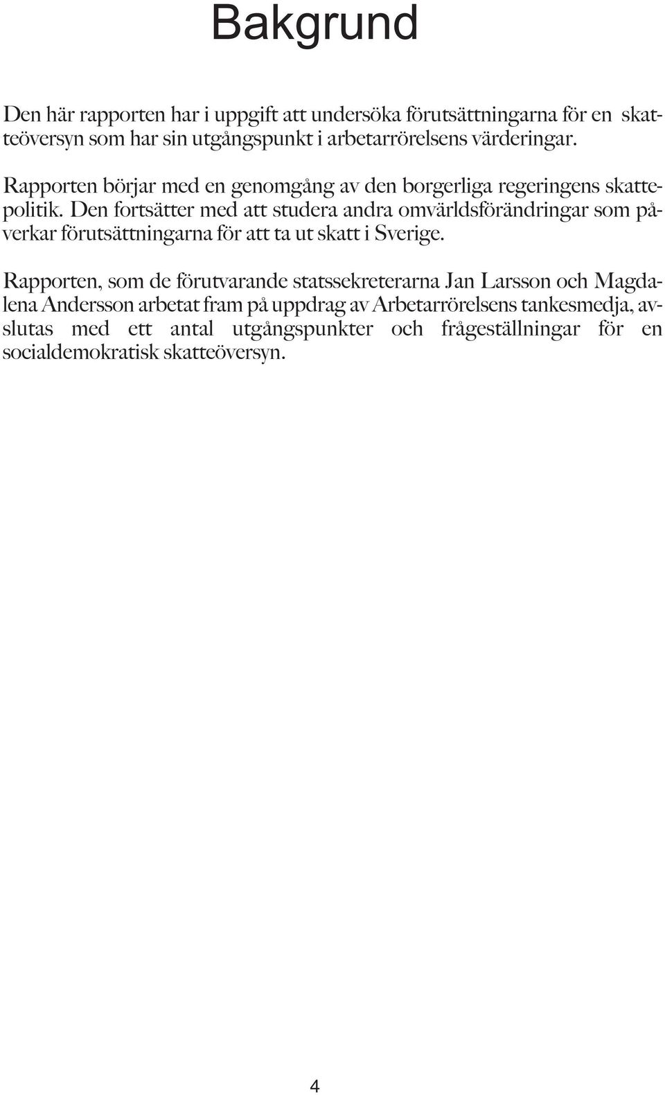 Den fortsätter med att studera andra omvärldsförändringar som påverkar förutsättningarna för att ta ut skatt i Sverige.