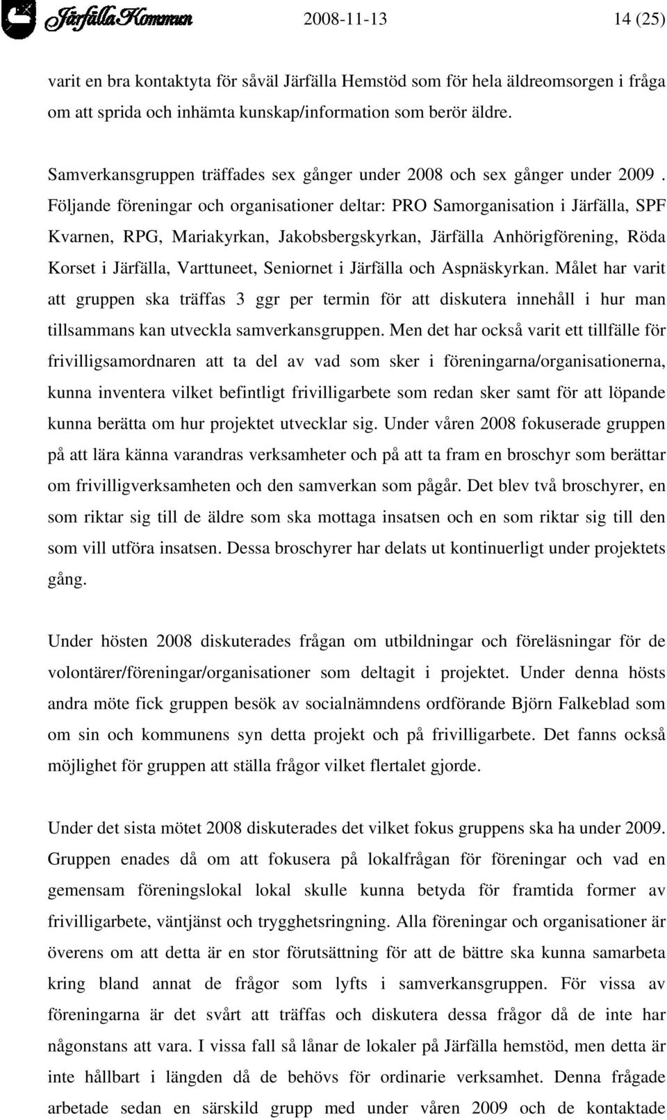 Följande föreningar och organisationer deltar: PRO Samorganisation i Järfälla, SPF Kvarnen, RPG, Mariakyrkan, Jakobsbergskyrkan, Järfälla Anhörigförening, Röda Korset i Järfälla, Varttuneet,