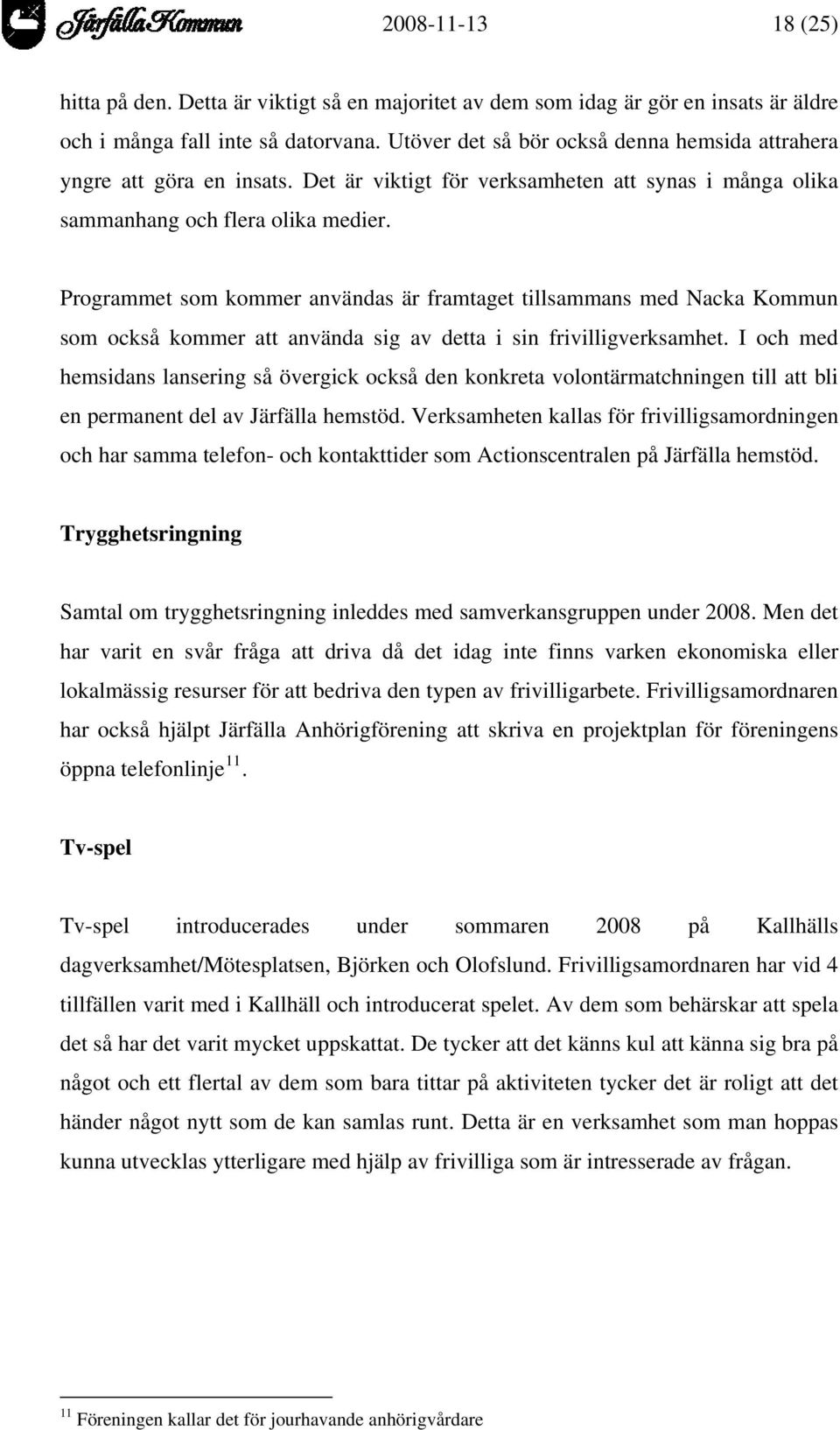 Programmet som kommer användas är framtaget tillsammans med Nacka Kommun som också kommer att använda sig av detta i sin frivilligverksamhet.