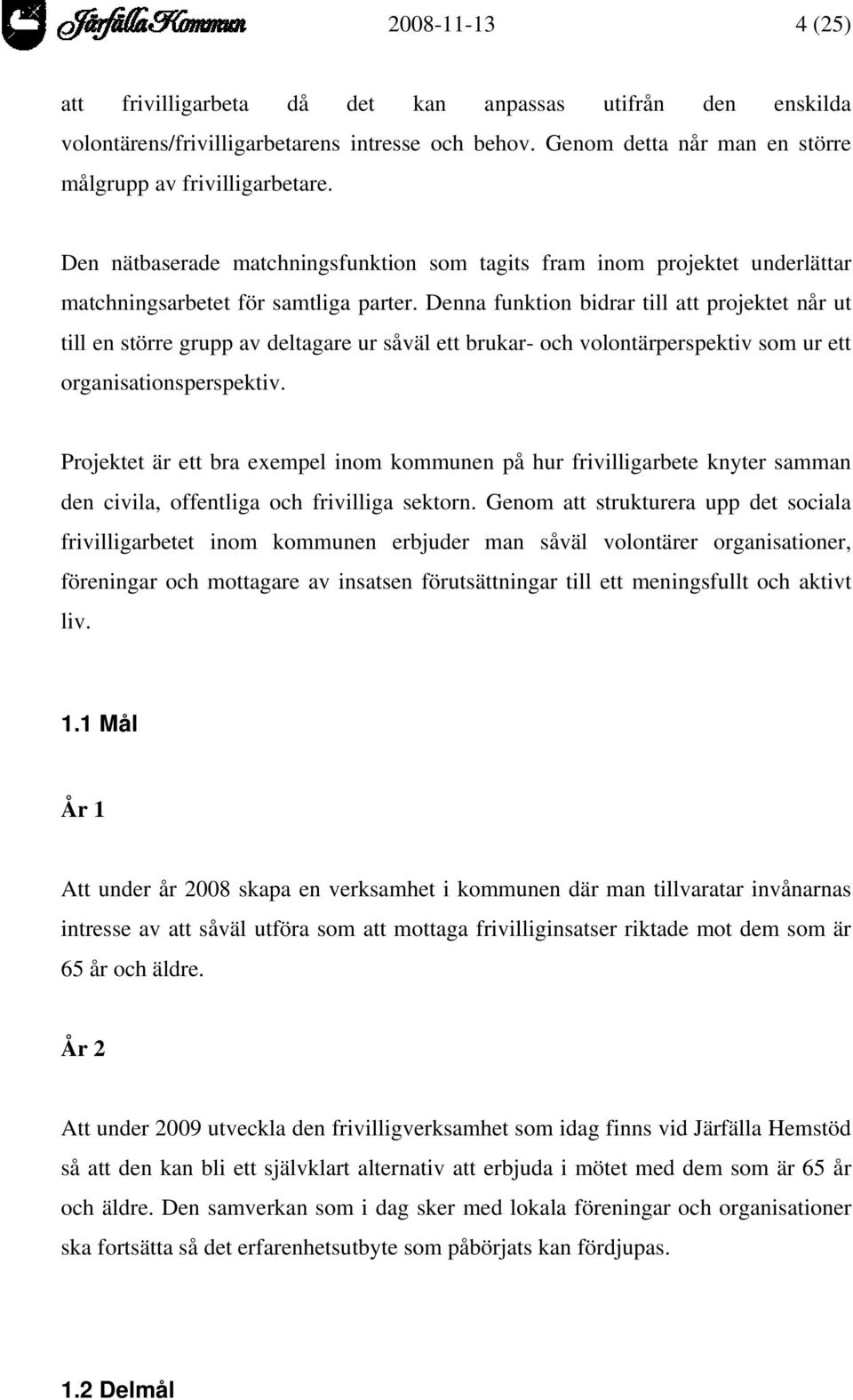 Denna funktion bidrar till att projektet når ut till en större grupp av deltagare ur såväl ett brukar- och volontärperspektiv som ur ett organisationsperspektiv.