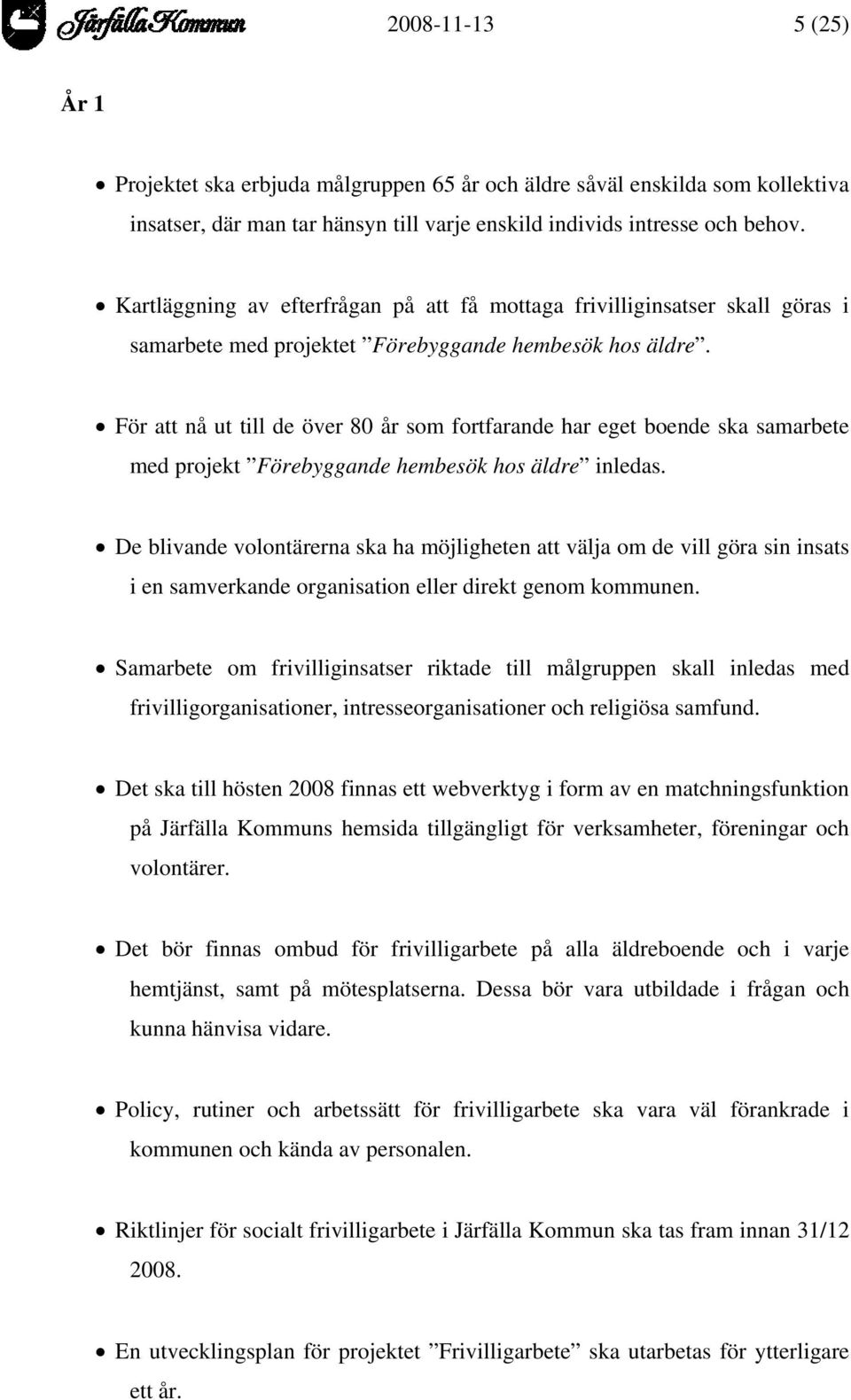 För att nå ut till de över 80 år som fortfarande har eget boende ska samarbete med projekt Förebyggande hembesök hos äldre inledas.