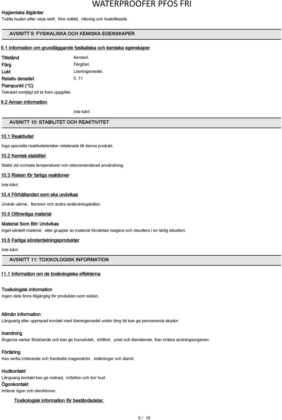 9.2 Annan information Inte känt AVSNITT 10: STABILITET OCH REAKTIVITET 10.1 Reaktivitet Inga speciella reaktivitetsrisker relaterade till denna produkt. 10.2 Kemisk stabilitet Stabil vid normala temperaturer och rekommenderad användning.