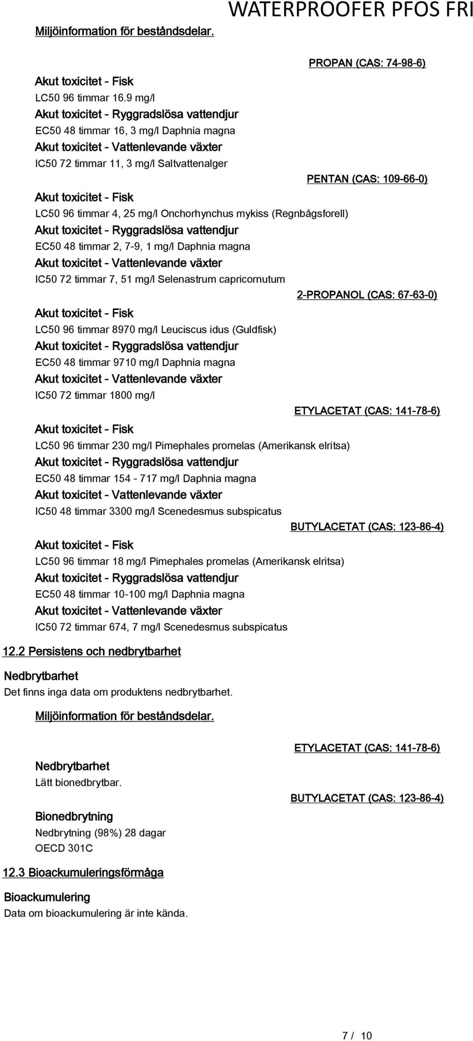 timmar 4, 25 mg/l Onchorhynchus mykiss (Regnbågsforell) Akut toxicitet - Ryggradslösa vattendjur EC50 48 timmar 2, 7-9, 1 mg/l Daphnia magna Akut toxicitet - Vattenlevande växter IC50 72 timmar 7, 51