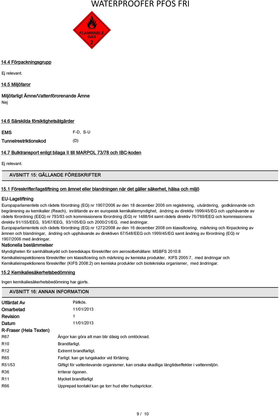 1 Föreskrifter/lagstiftning om ämnet eller blandningen när det gäller säkerhet, hälsa och miljö EU-Lagstiftning Europaparlamentets och rådets förordning (EG) nr 1907/2006 av den 18 december 2006 om