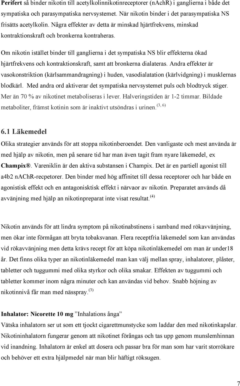 Om nikotin istället binder till ganglierna i det sympatiska NS blir effekterna ökad hjärtfrekvens och kontraktionskraft, samt att bronkerna dialateras.