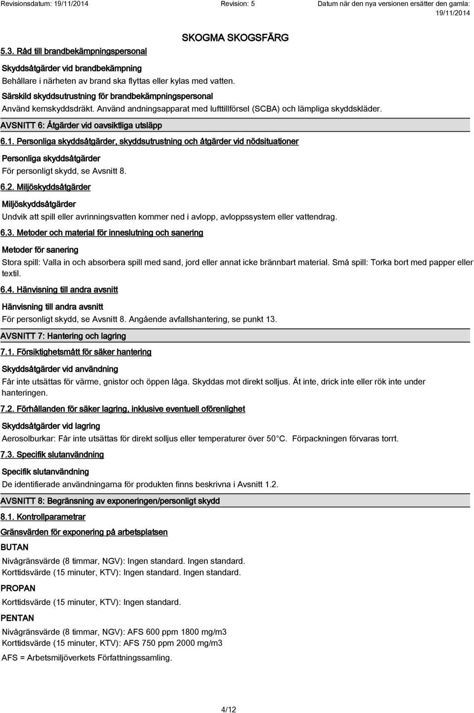 1. Personliga skyddsåtgärder, skyddsutrustning och åtgärder vid nödsituationer Personliga skyddsåtgärder För personligt skydd, se Avsnitt 8. 6.2.