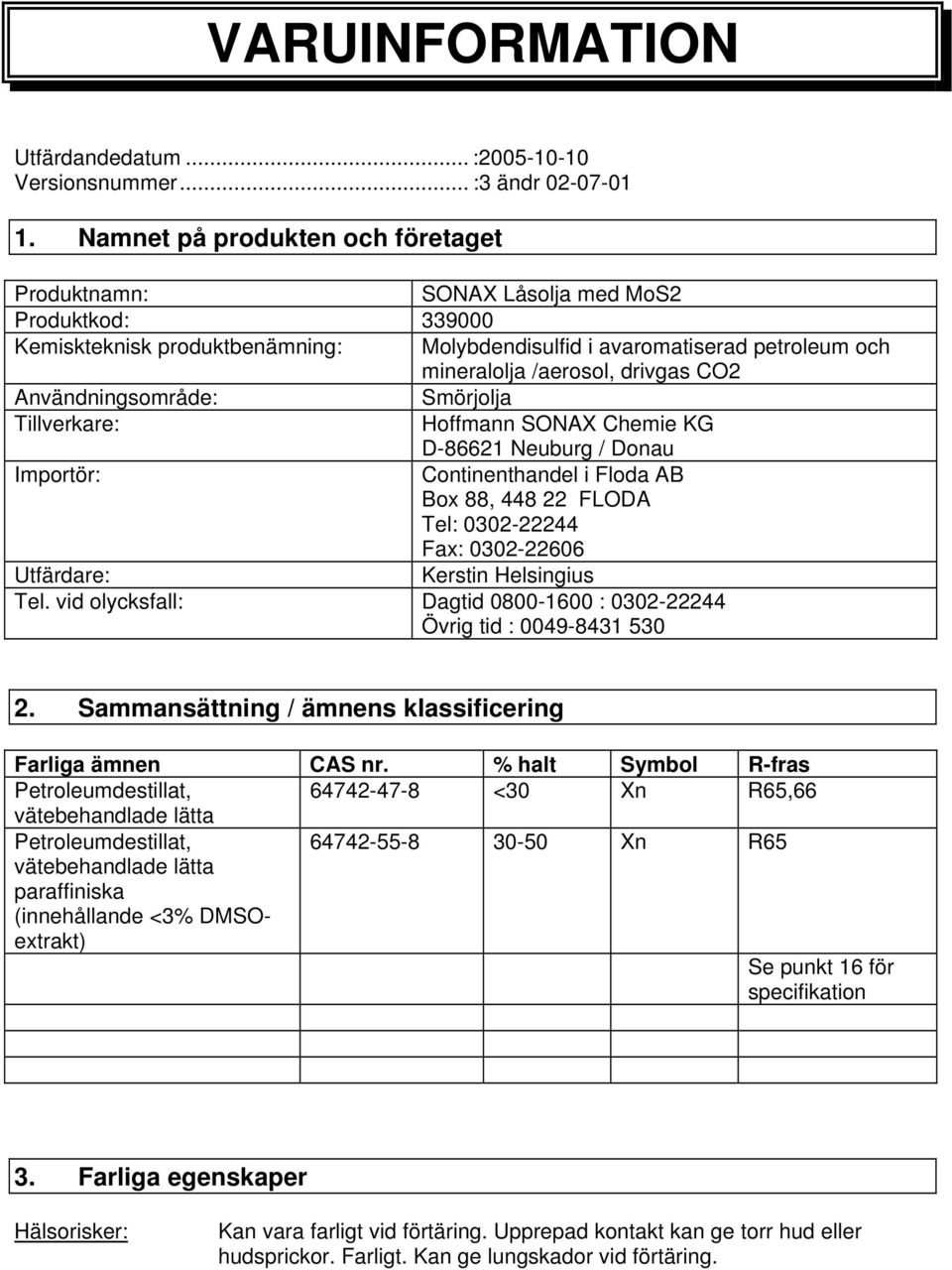 CO2 Användningsområde: Smörjolja Tillverkare: Hoffmann SONAX Chemie KG D-86621 Neuburg / Donau Importör: Continenthandel i Floda AB Box 88, 448 22 FLODA Tel: 0302-22244 Fax: 0302-22606 Utfärdare: