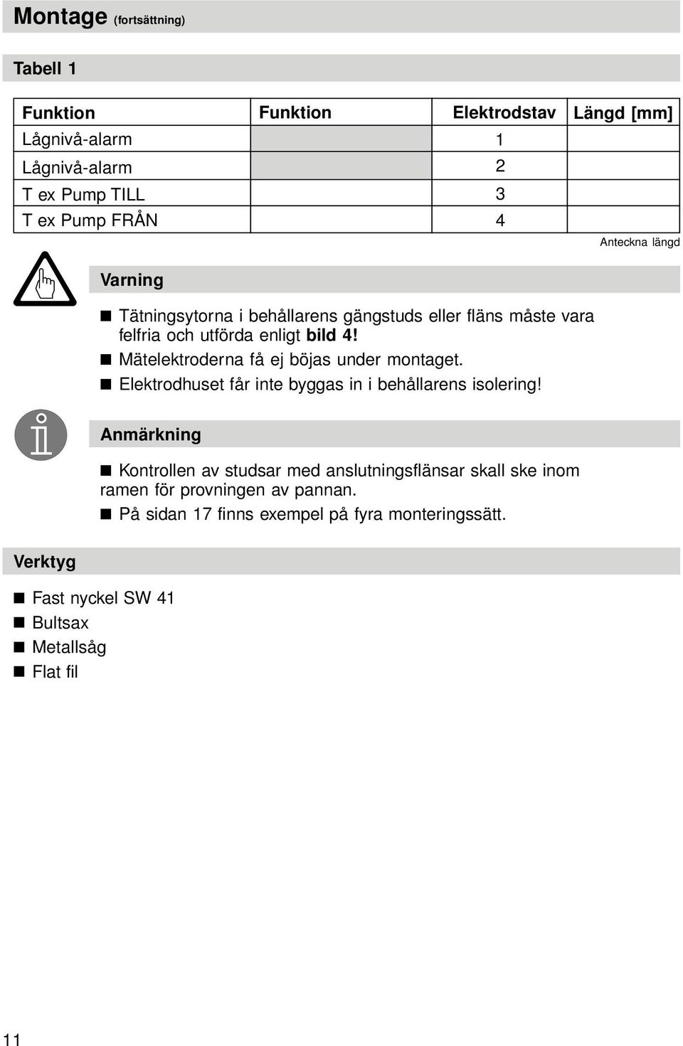 Mätelektroderna få ej böjas under montaget. Elektrodhuset får inte byggas in i behållarens isolering!