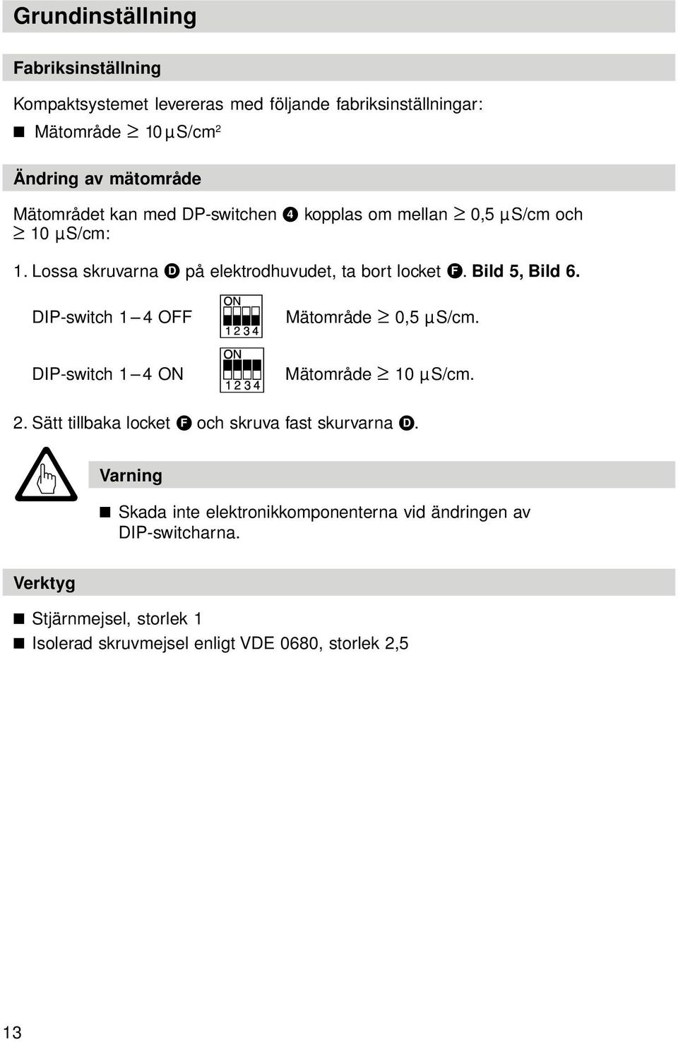 Bild 5, Bild 6. DIP-switch 1 OFF Mätområde 0,5 µs/cm. DIP-switch 1 ON Mätområde 10 µs/cm. 2. Sätt tillbaka locket F och skruva fast skurvarna D.