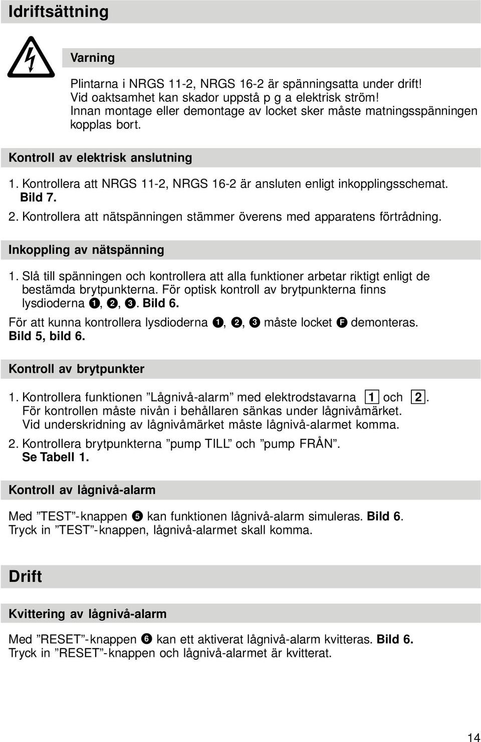 Bild 7. 2. Kontrollera att nätspänningen stämmer överens med apparatens förtrådning. Inkoppling av nätspänning 1.