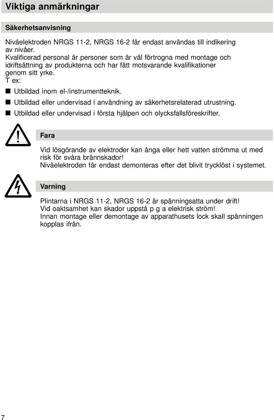 Utbildad eller undervisad i användning av säkerhetsrelaterad utrustning. Utbildad eller undervisad i första hjälpen och olycksfallsföreskrifter.