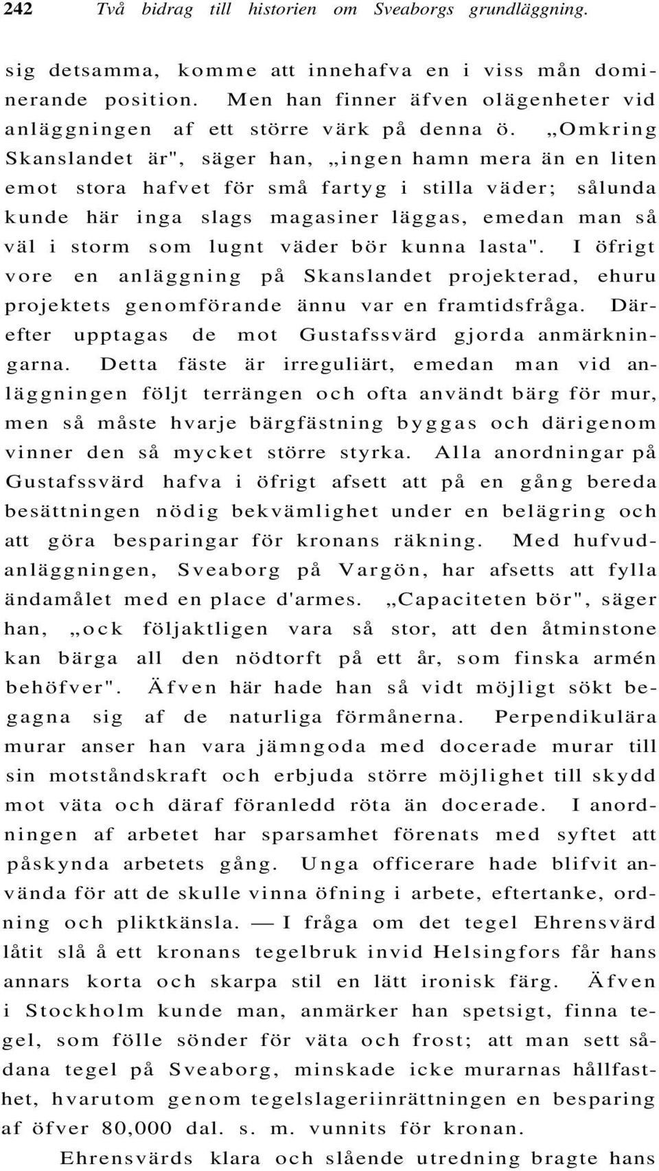 Omkring Skanslandet är", säger han, ingen hamn mera än en liten emot stora hafvet för små fartyg i stilla väder; sålunda kunde här inga slags magasiner läggas, emedan man så väl i storm som lugnt