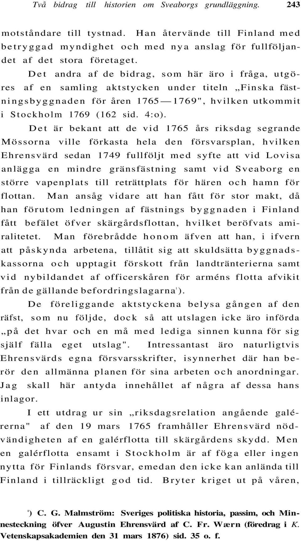 Det är bekant att de vid 1765 års riksdag segrande Mössorna ville förkasta hela den försvarsplan, hvilken Ehrensvärd sedan 1749 fullföljt med syfte att vid Lovisa anlägga en mindre gränsfästning samt