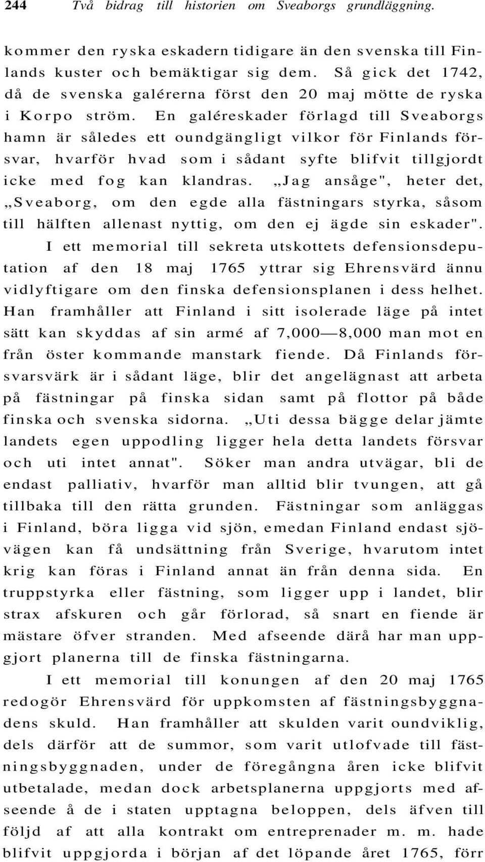 En galéreskader förlagd till Sveaborgs hamn är således ett oundgängligt vilkor för Finlands försvar, hvarför hvad som i sådant syfte blifvit tillgjordt icke med fog kan klandras.