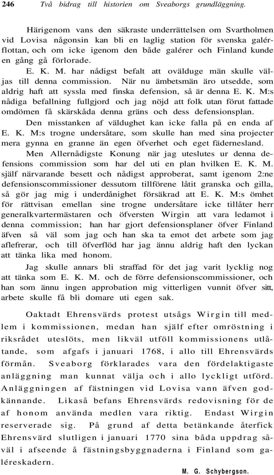 förlorade. E. K. M. har nådigst befalt att ovälduge män skulle väljas till denna commission. När nu ämbetsmän äro utsedde, som aldrig haft att syssla med finska defension, så är denna E. K. M:s nådiga befallning fullgjord och jag nöjd att folk utan förut fattade omdömen få skärskåda denna gräns och dess defensionsplan.