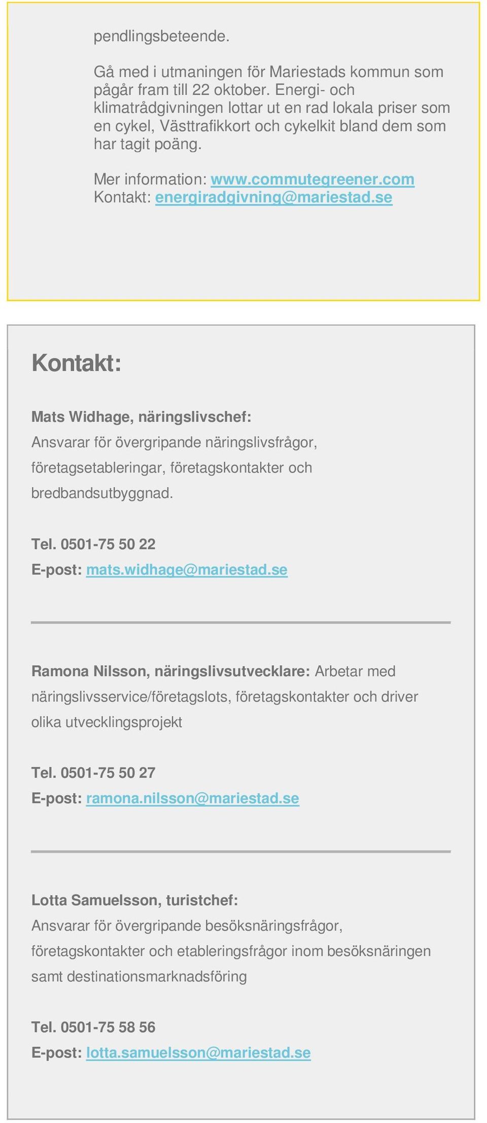 com Kontakt: energiradgivning@mariestad.se Kontakt: Mats Widhage, näringslivschef: Ansvarar för övergripande näringslivsfrågor, företagsetableringar, företagskontakter och bredbandsutbyggnad. Tel.