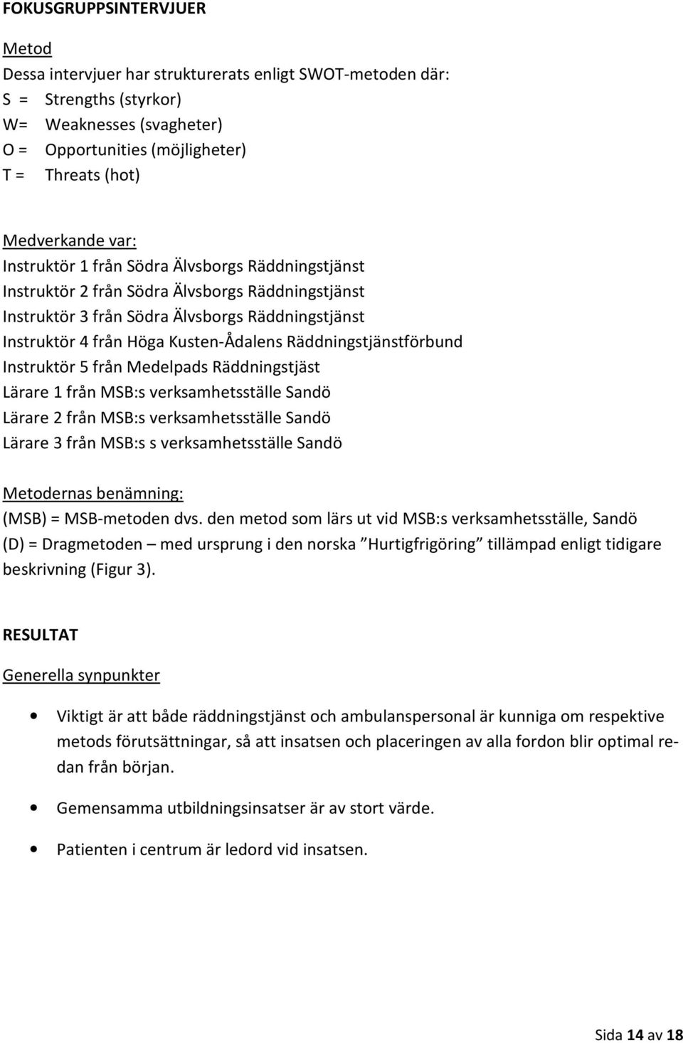 Räddningstjänstförbund Instruktör 5 från Medelpads Räddningstjäst Lärare 1 från MSB:s verksamhetsställe Sandö Lärare 2 från MSB:s verksamhetsställe Sandö Lärare 3 från MSB:s s verksamhetsställe Sandö