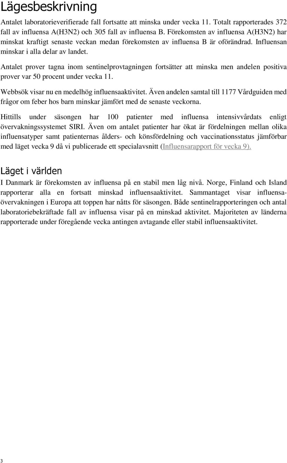 Antalet prover tagna inom sentinelprovtagningen fortsätter att minska men andelen positiva prover var 50 procent under 11. Webbsök visar nu en medelhög influensaaktivitet.