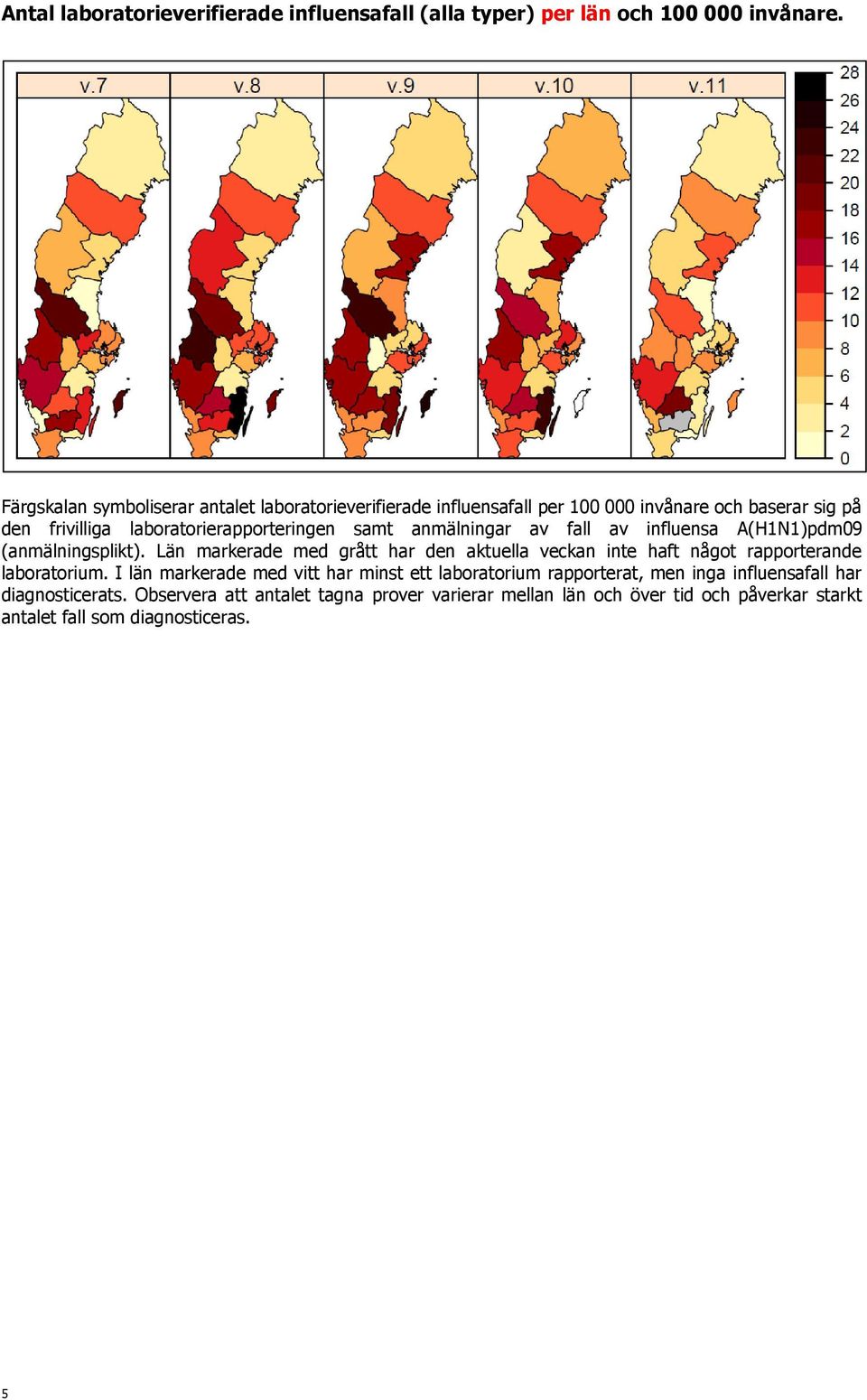 anmälningar av fall av influensa A(H1N1)pdm09 (anmälningsplikt). Län markerade med grått har den aktuella n inte haft något rapporterande laboratorium.