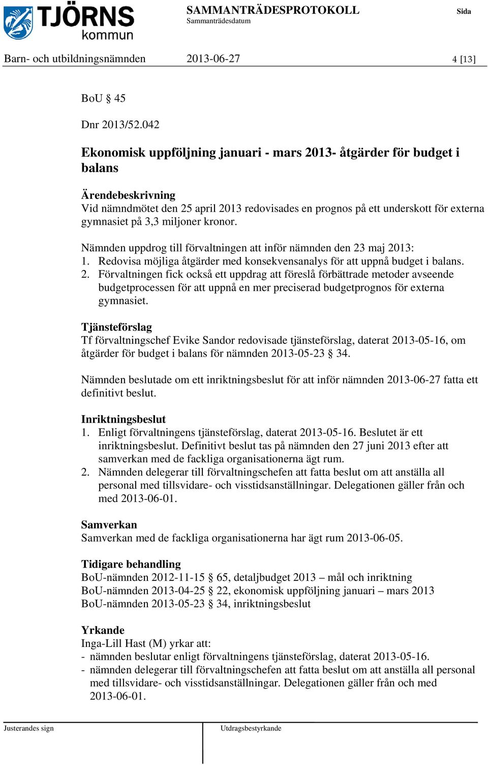 miljoner kronor. Nämnden uppdrog till förvaltningen att inför nämnden den 23