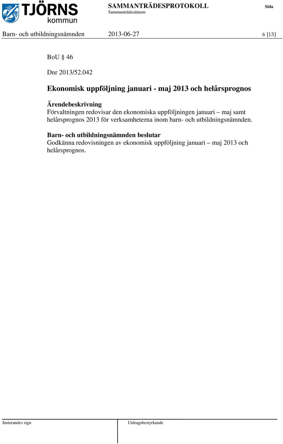 redovisar den ekonomiska uppföljningen januari maj samt helårsprognos 2013 för verksamheterna inom