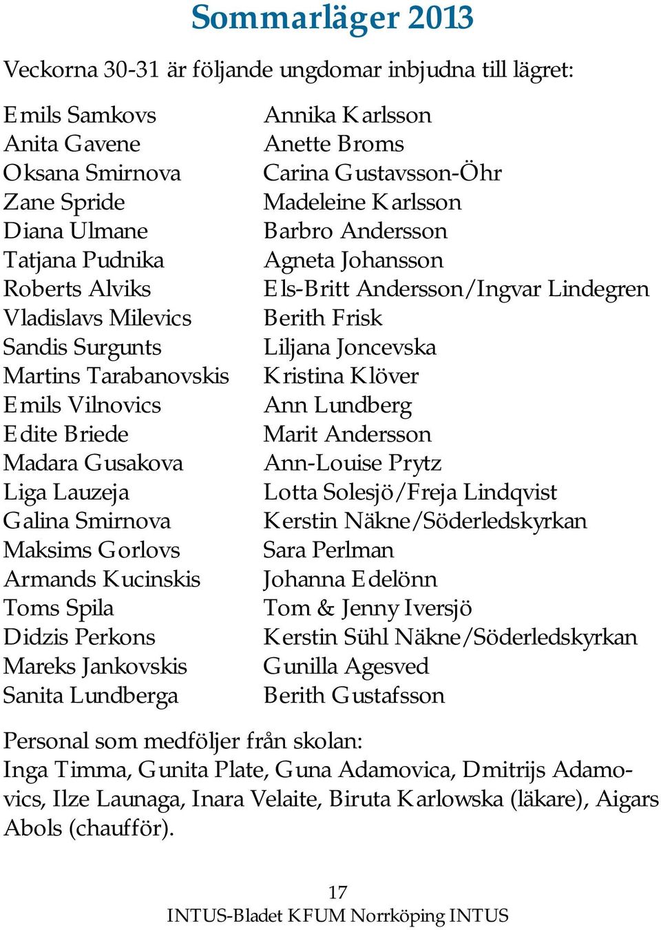 Lundberga Annika Karlsson Anette Broms Carina Gustavsson-Öhr Madeleine Karlsson Barbro Andersson Agneta Johansson Els-Britt Andersson/Ingvar Lindegren Berith Frisk Liljana Joncevska Kristina Klöver