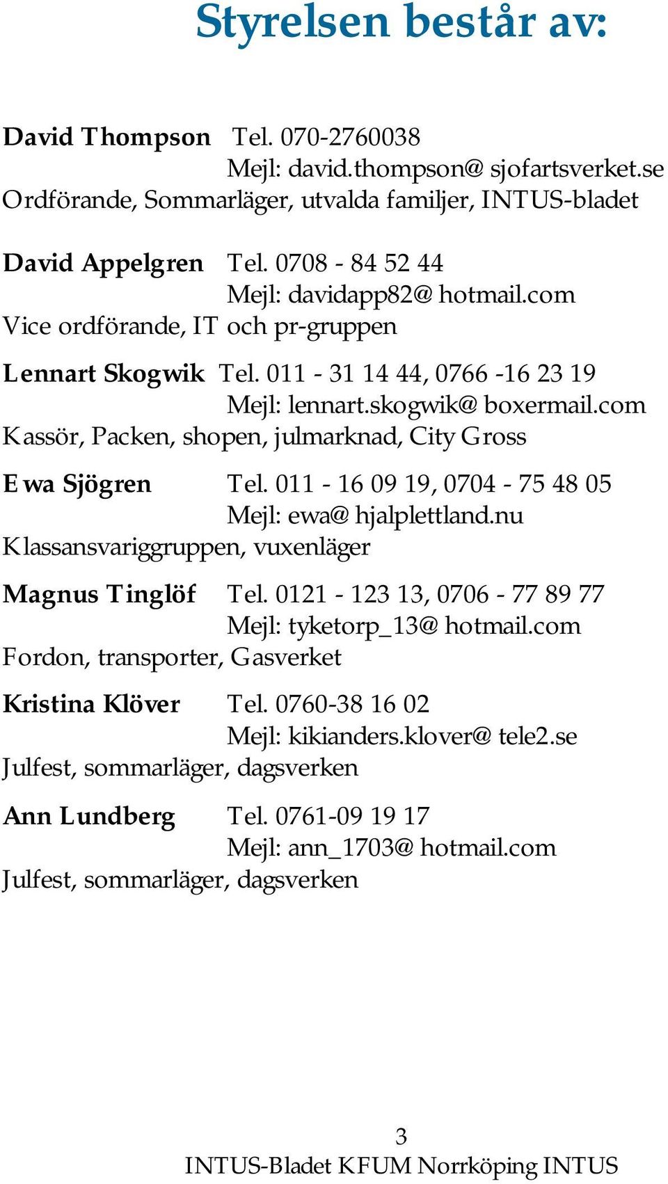 com Kassör, Packen, shopen, julmarknad, City Gross Ewa Sjögren Tel. 011-16 09 19, 0704-75 48 05 Mejl: ewa@hjalplettland.nu Klassansvariggruppen, vuxenläger Magnus Tinglöf Tel.