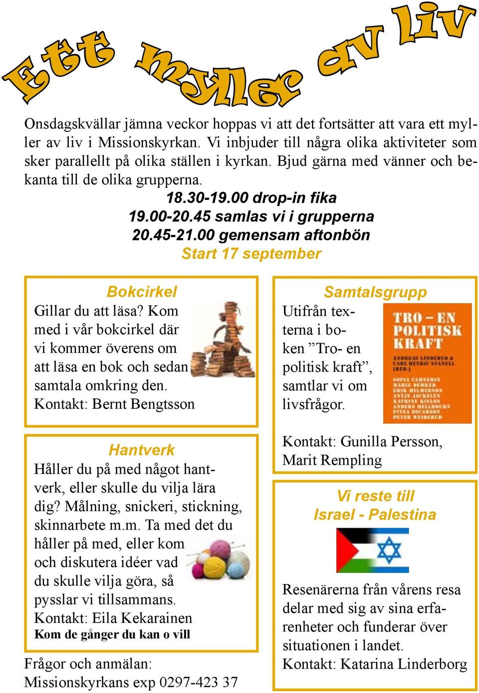 45 samlas vi i grupperna 20.45-21.00 gemensam aftonbön Start 17 september Bokcirkel Gillar du att läsa? Kom med i vår bokcirkel där vi kommer överens om att läsa en bok och sedan samtala omkring den.