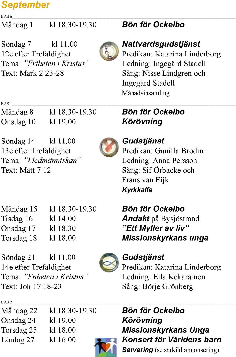 Månadsinsamling BAS 1 Måndag 8 kl 18.30-19.30 Bön för Ockelbo Onsdag 10 kl 19.00 Körövning Söndag 14 kl 11.