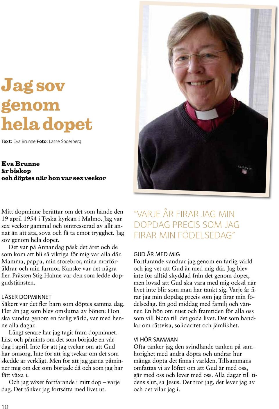 Det var på Annandag påsk det året och de som kom att bli så viktiga för mig var alla där. Mamma, pappa, min storebror, mina morföräldrar och min farmor. Kanske var det några fler.