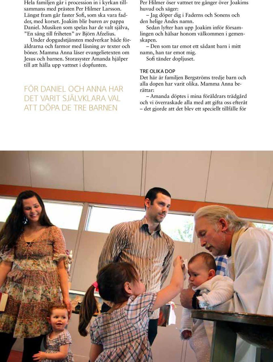 Mamma Anna läser evangelietexten om Jesus och barnen. Storasyster Amanda hjälper till att hälla upp vattnet i dopfunten.