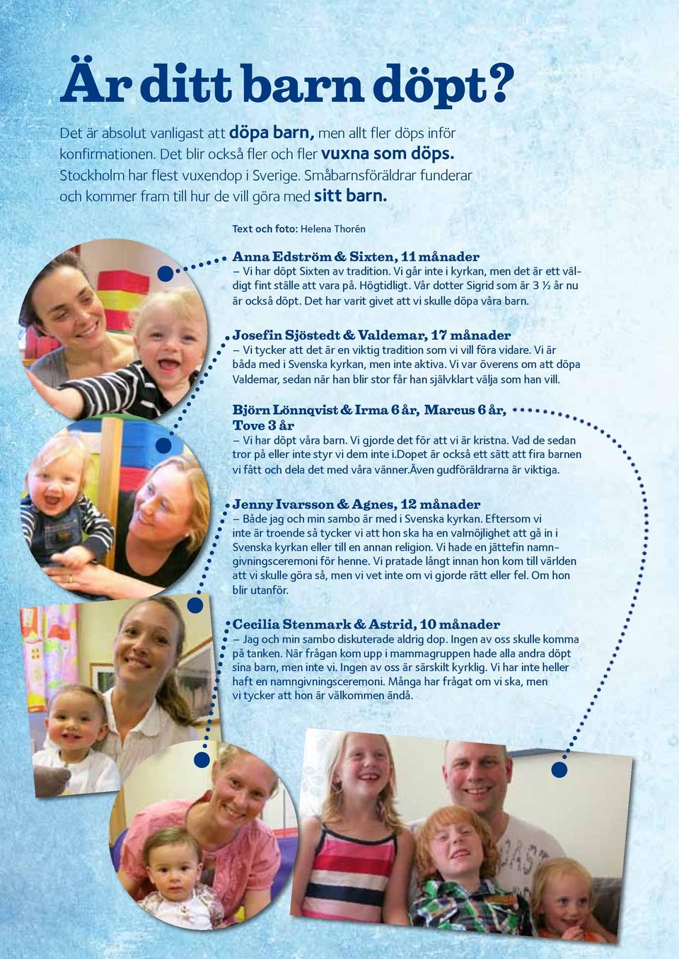 Vi går inte i kyrkan, men det är ett väldigt fint ställe att vara på. Högtidligt. Vår dotter Sigrid som är 3 ½ år nu är också döpt. Det har varit givet att vi skulle döpa våra barn.