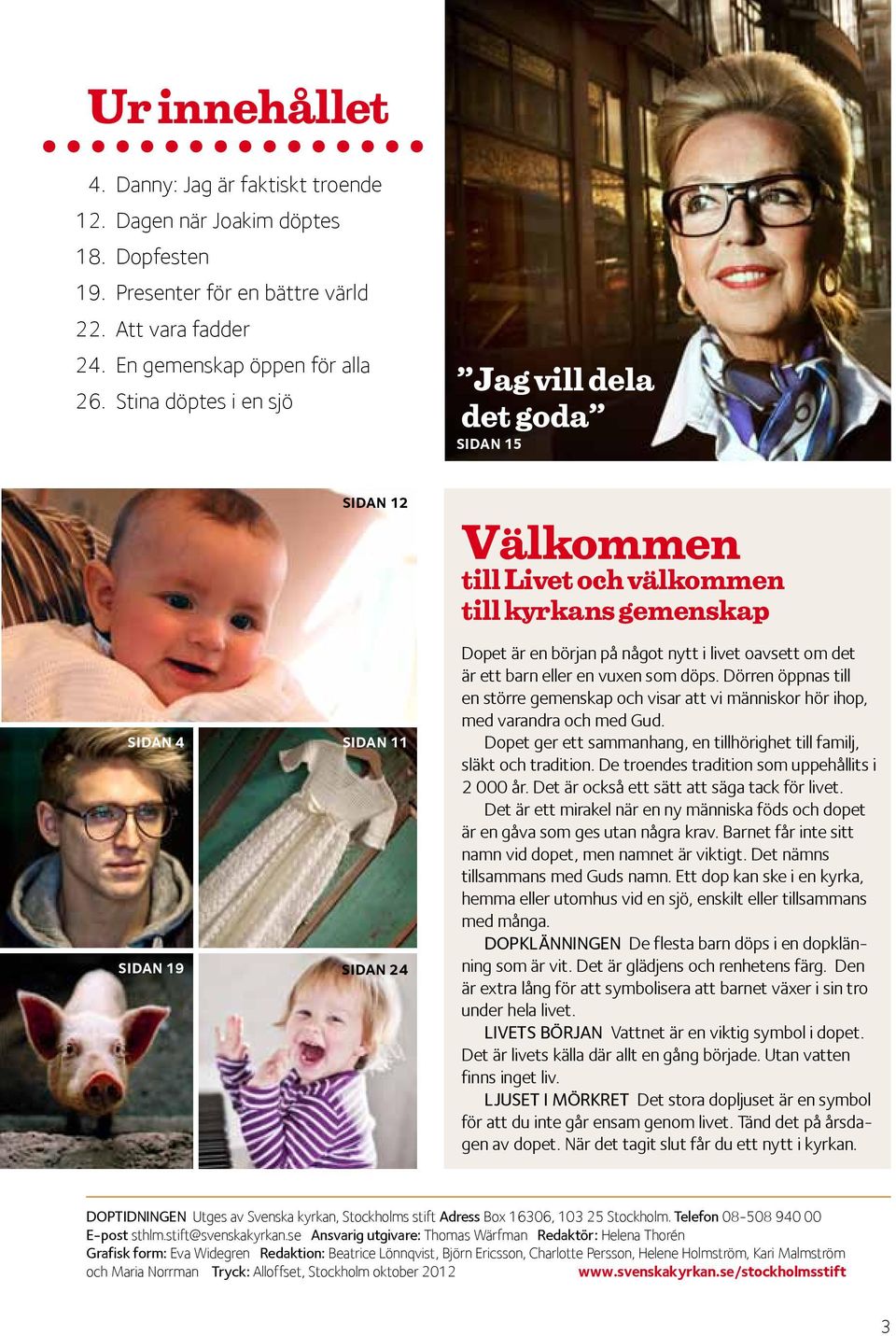 oavsett om det är ett barn eller en vuxen som döps. Dörren öppnas till en större gemenskap och visar att vi människor hör ihop, med varandra och med Gud.