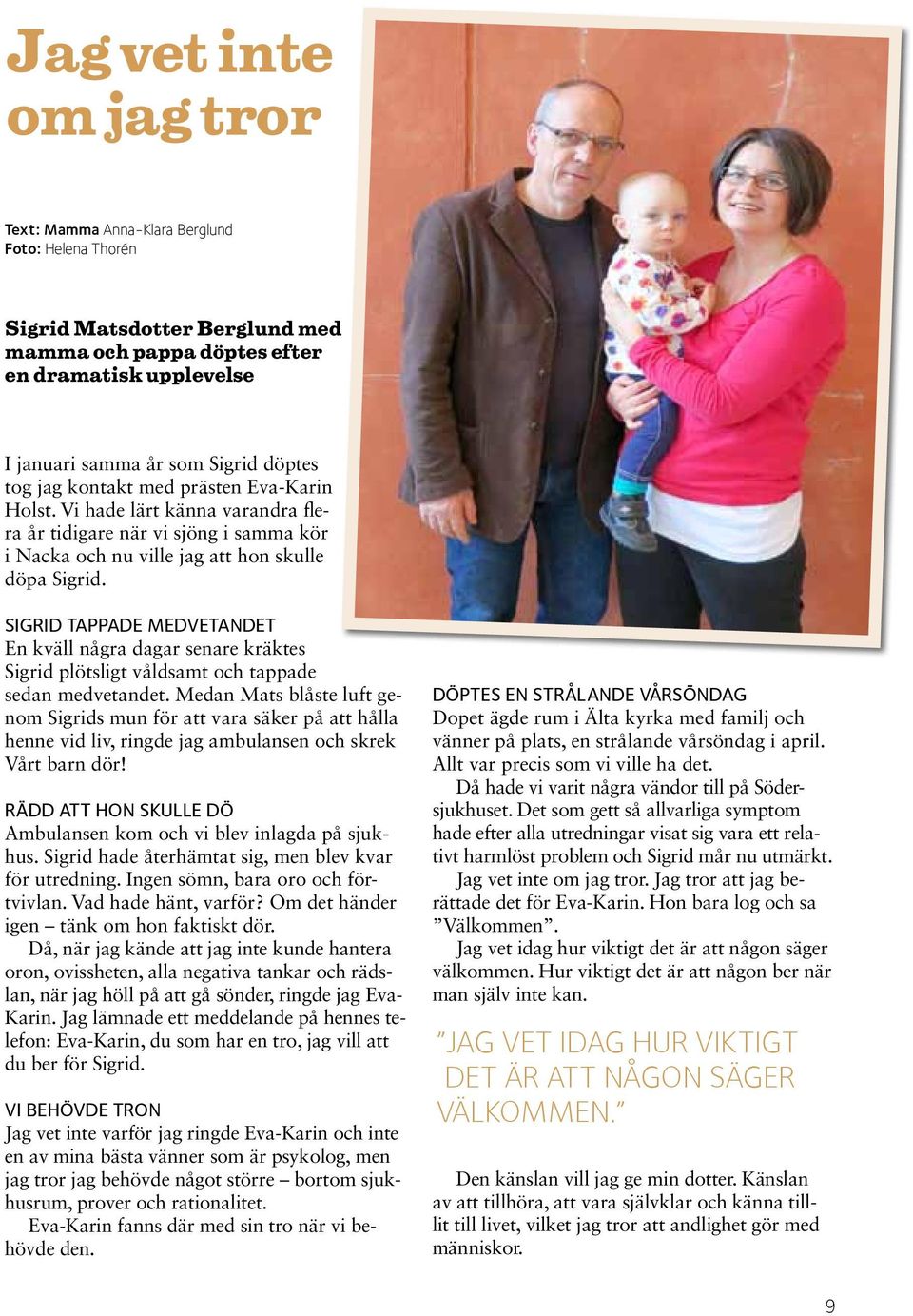 Sigrid Tappade medvetandet En kväll några dagar senare kräktes Sigrid plötsligt våldsamt och tappade sedan medvetandet.