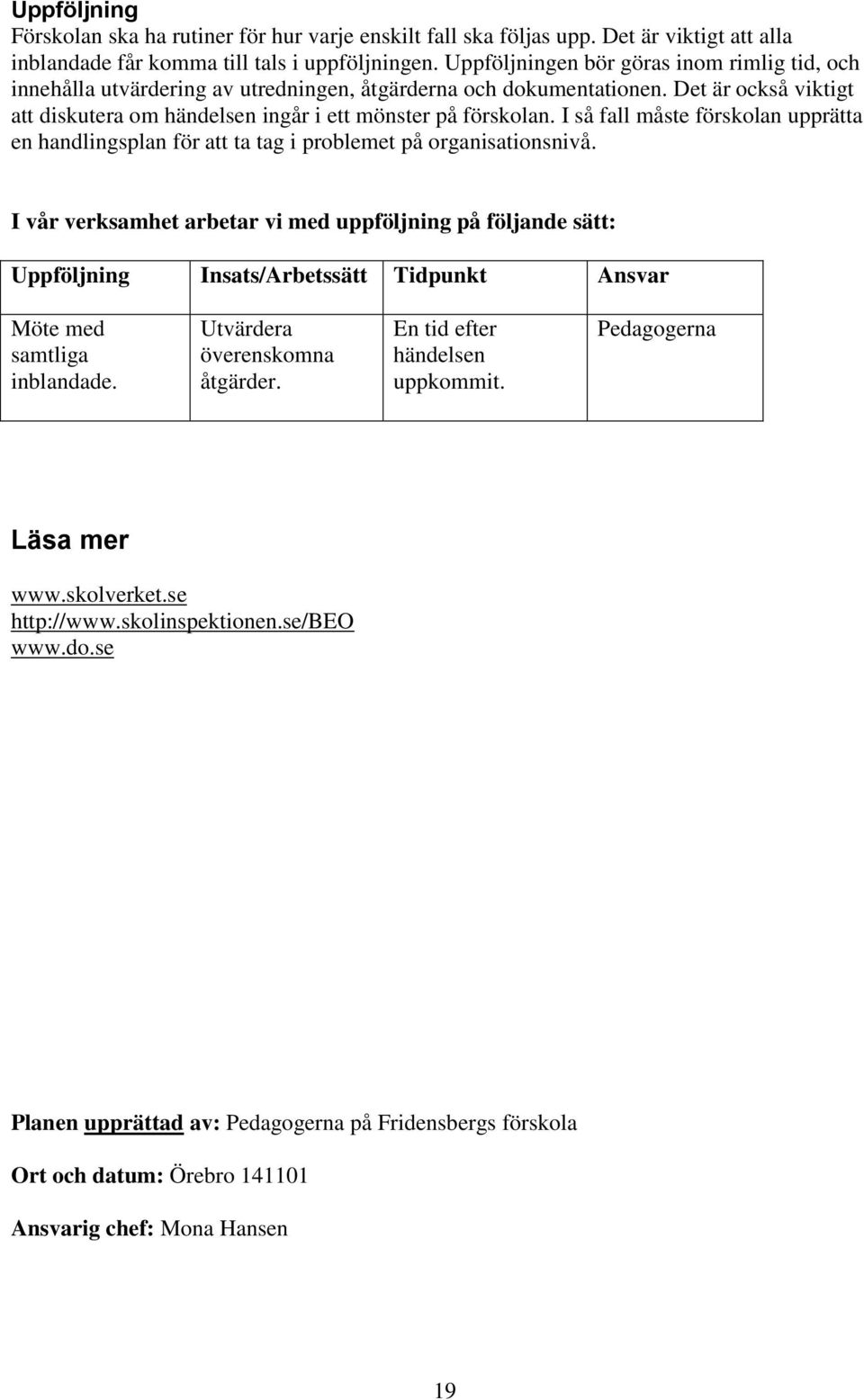 I så fall måste förskolan upprätta en handlingsplan för att ta tag i problemet på organisationsnivå.