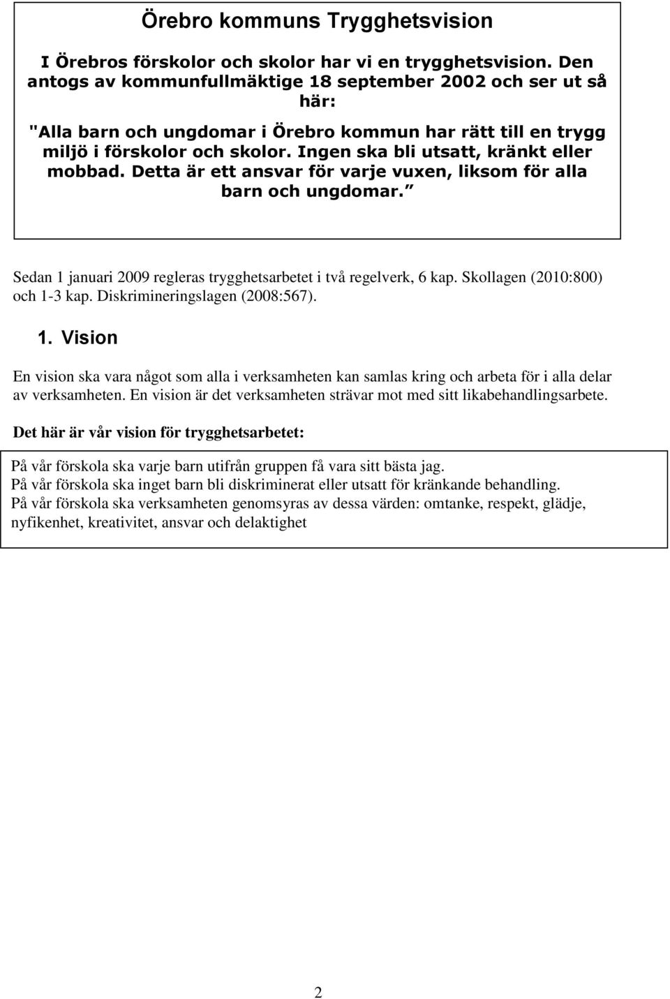 Ingen ska bli utsatt, kränkt eller mobbad. Detta är ett ansvar för varje vuxen, liksom för alla barn och ungdomar. Sedan 1 januari 2009 regleras trygghetsarbetet i två regelverk, 6 kap.