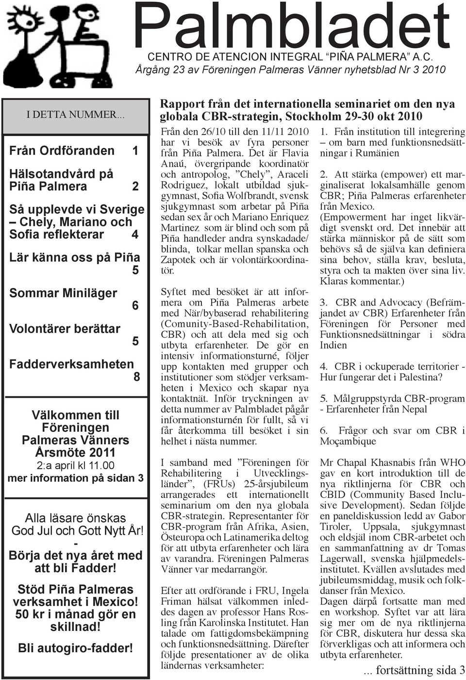 8 Välkommen till Föreningen Palmeras Vänners Årsmöte 2011 2:a april kl 11.00 mer information på sidan 3 Alla läsare önskas God Jul och Gott Nytt År! - Börja det nya året med att bli Fadder!