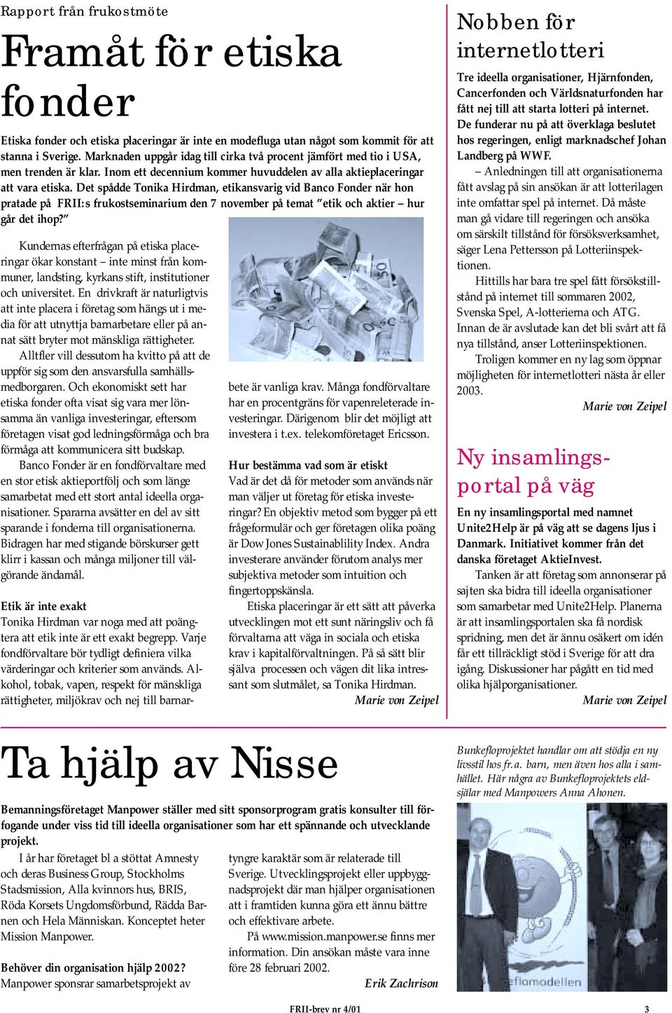 Det spådde Tonika Hirdman, etikansvarig vid Banco Fonder när hon pratade på FRII:s frukostseminarium den 7 november på temat etik och aktier hur går det ihop?