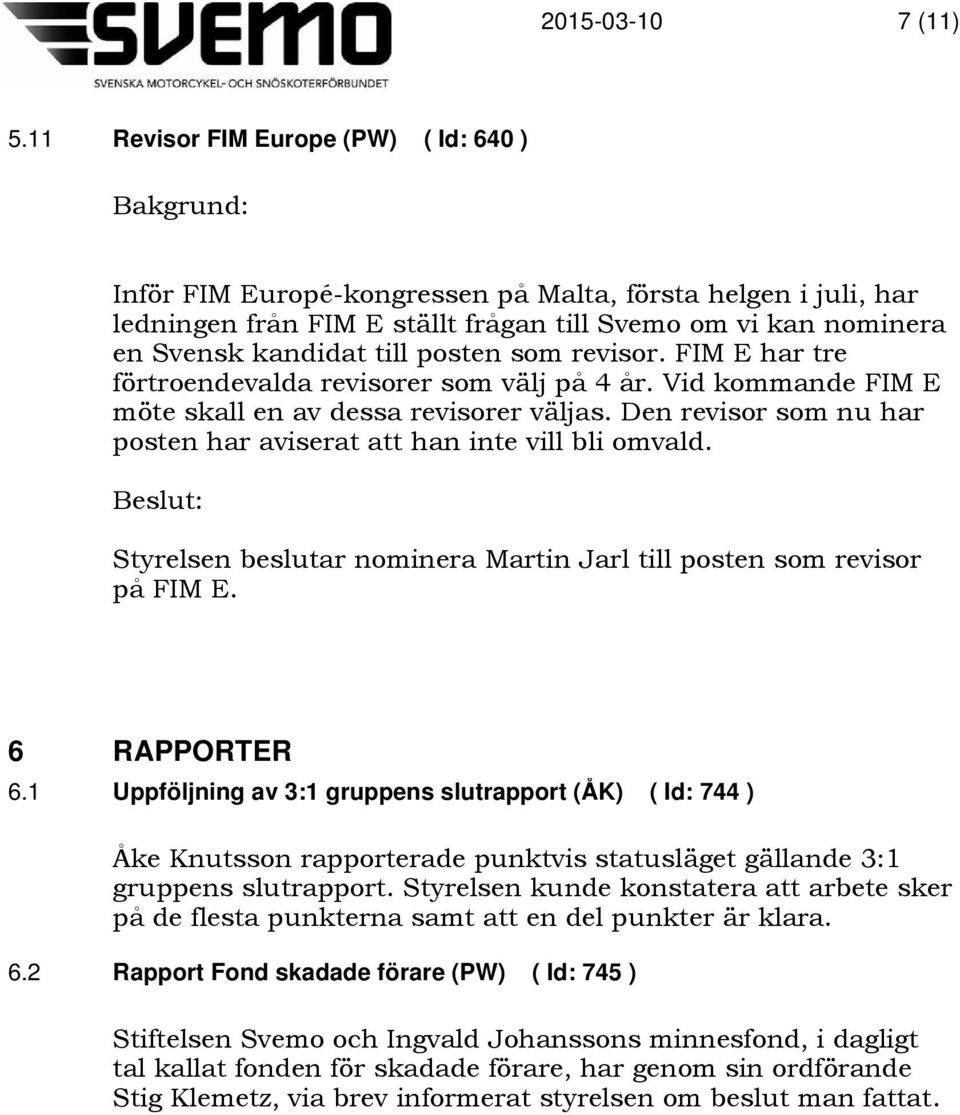 som revisor. FIM E har tre förtroendevalda revisorer som välj på 4 år. Vid kommande FIM E möte skall en av dessa revisorer väljas.