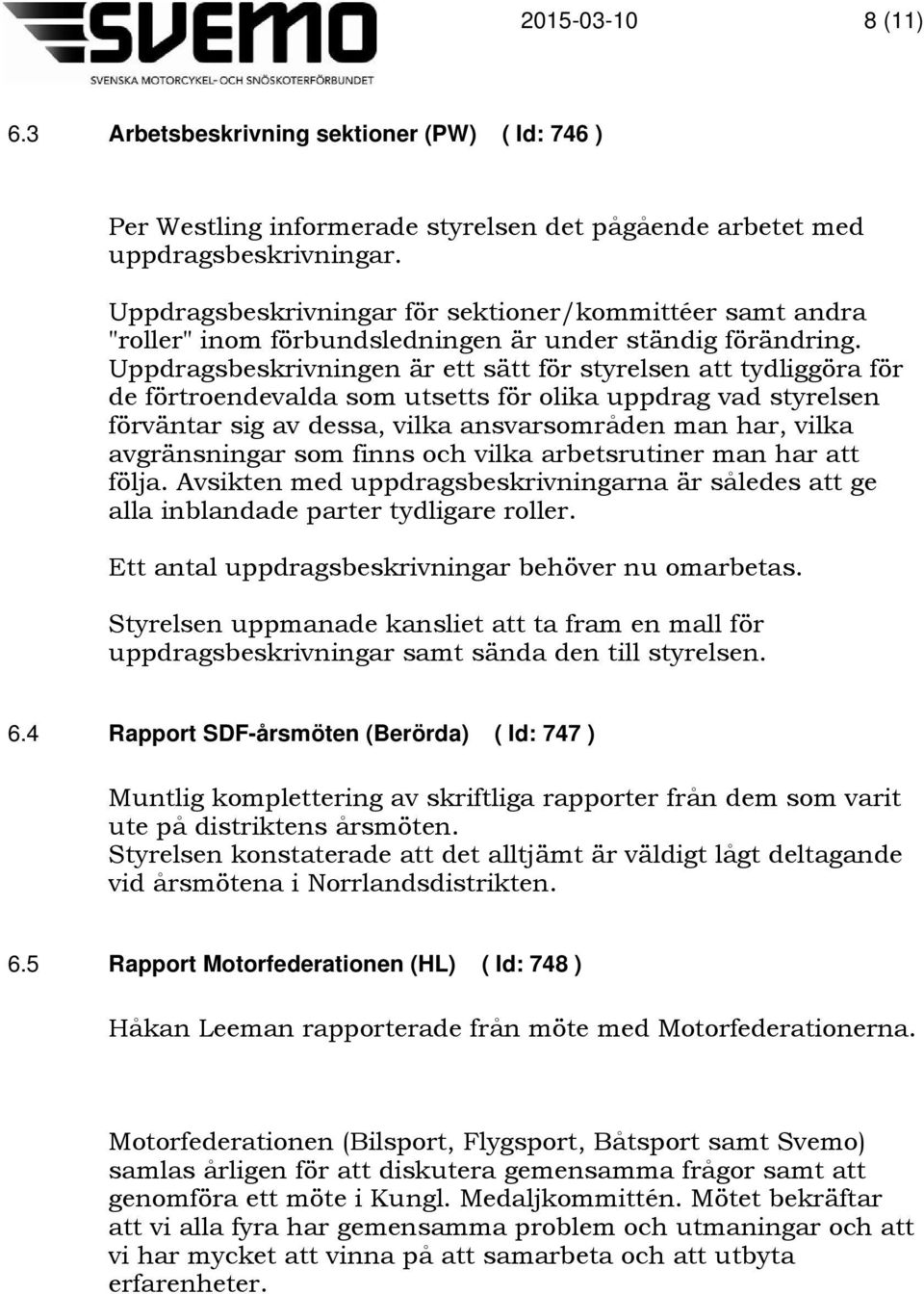 Uppdragsbeskrivningen är ett sätt för styrelsen att tydliggöra för de förtroendevalda som utsetts för olika uppdrag vad styrelsen förväntar sig av dessa, vilka ansvarsområden man har, vilka