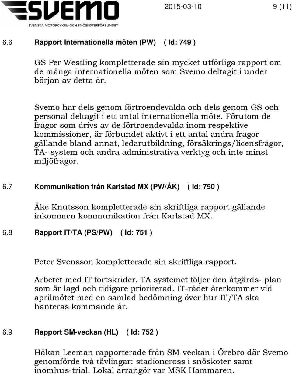 Förutom de frågor som drivs av de förtroendevalda inom respektive kommissioner, är förbundet aktivt i ett antal andra frågor gällande bland annat, ledarutbildning, försäkrings/licensfrågor, TA-