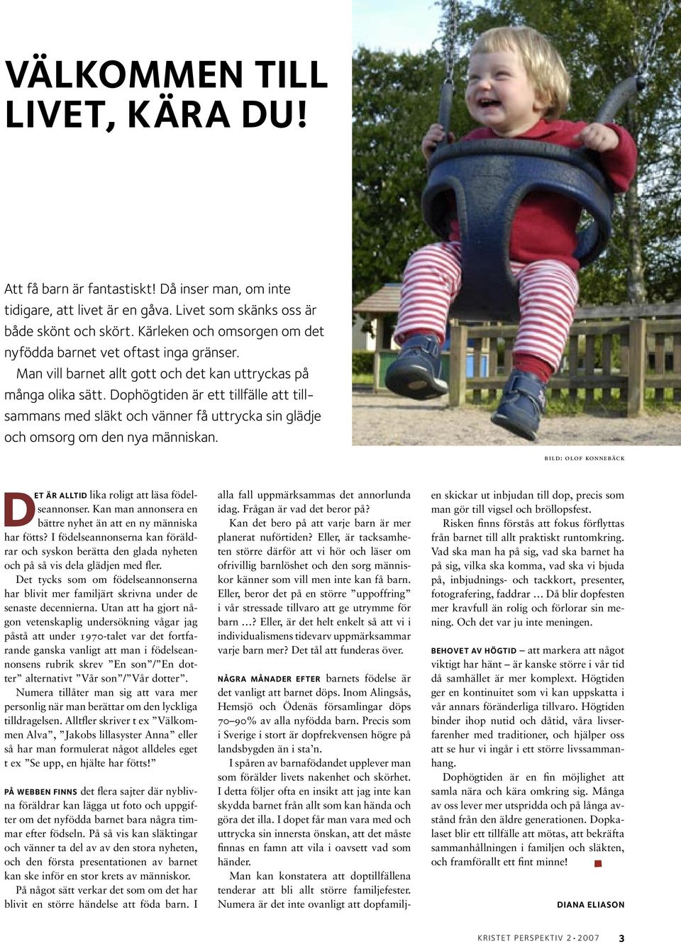 Dophögtiden är ett tillfälle att tillsammans med släkt och vänner få uttrycka sin glädje och omsorg om den nya människan. bild: olof konnebäck DET ÄR ALLTID lika roligt att läsa födelseannonser.