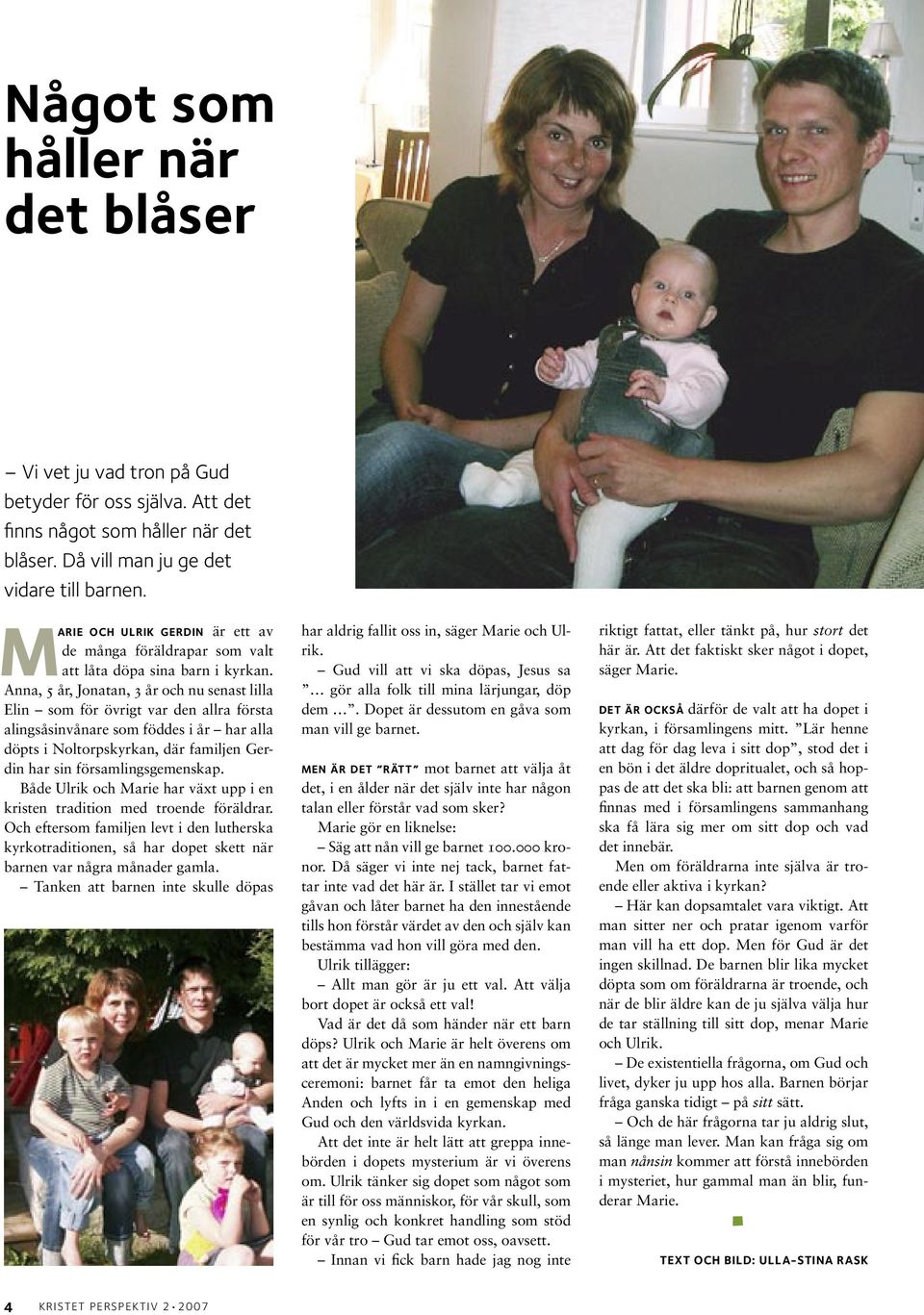 Anna, 5 år, Jonatan, 3 år och nu senast lilla Elin som för övrigt var den allra första alingsåsinvånare som föddes i år har alla döpts i Noltorpskyrkan, där familjen Gerdin har sin