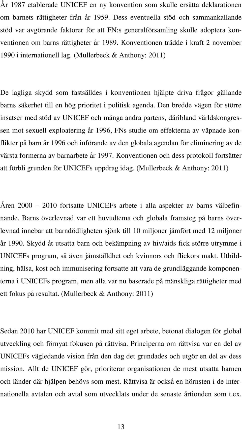 Konventionen trädde i kraft 2 november 1990 i internationell lag.