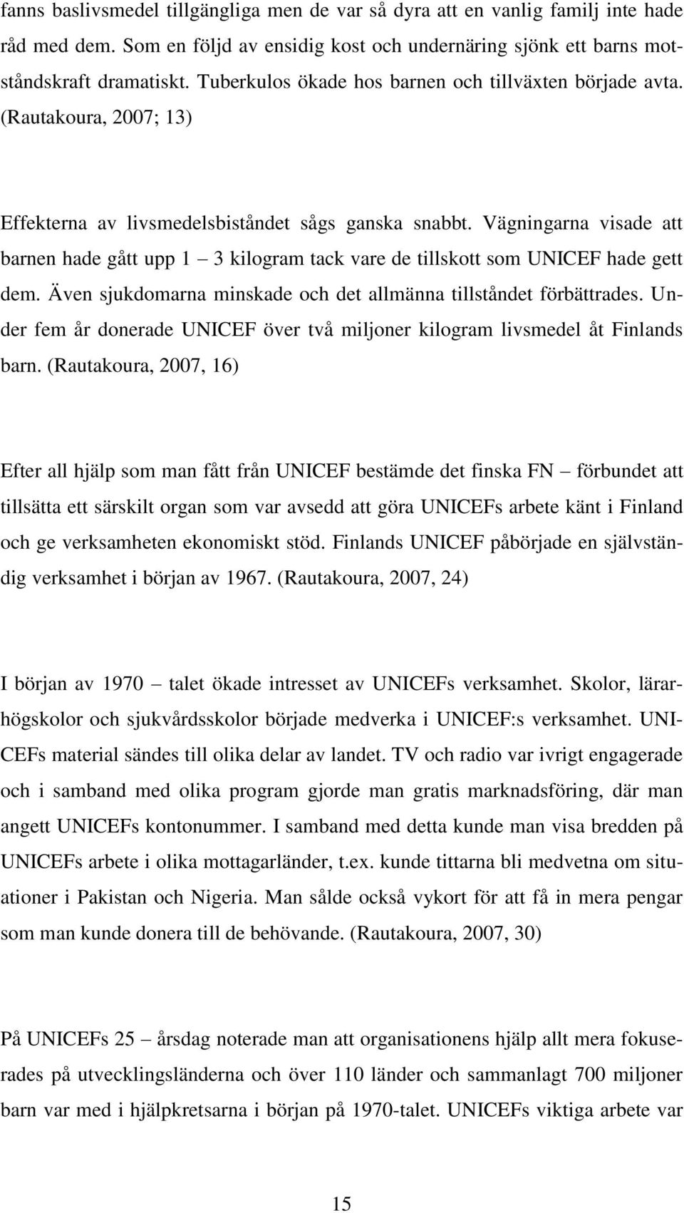 Vägningarna visade att barnen hade gått upp 1 3 kilogram tack vare de tillskott som UNICEF hade gett dem. Även sjukdomarna minskade och det allmänna tillståndet förbättrades.