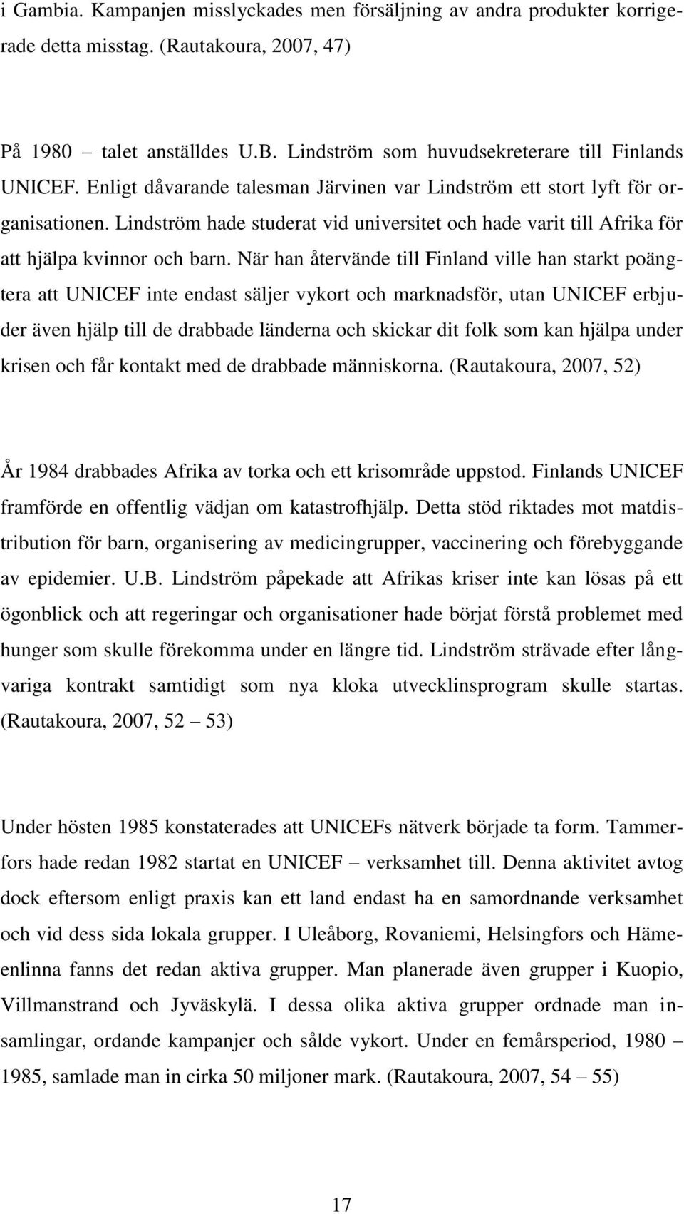 När han återvände till Finland ville han starkt poängtera att UNICEF inte endast säljer vykort och marknadsför, utan UNICEF erbjuder även hjälp till de drabbade länderna och skickar dit folk som kan