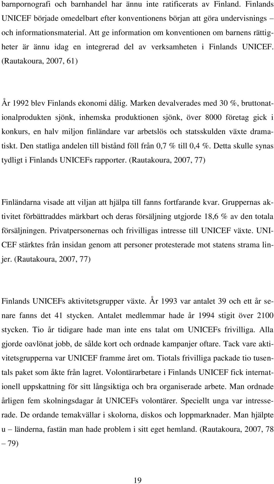 Marken devalverades med 30 %, bruttonationalprodukten sjönk, inhemska produktionen sjönk, över 8000 företag gick i konkurs, en halv miljon finländare var arbetslös och statsskulden växte dramatiskt.