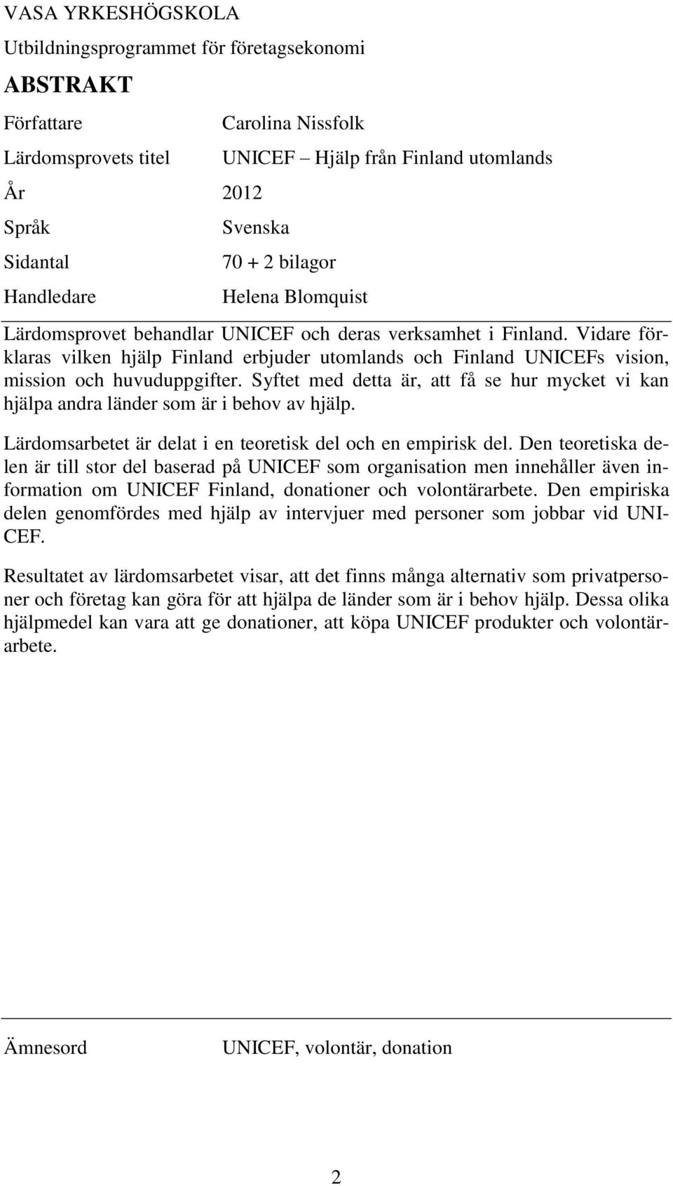 Vidare förklaras vilken hjälp Finland erbjuder utomlands och Finland UNICEFs vision, mission och huvuduppgifter.