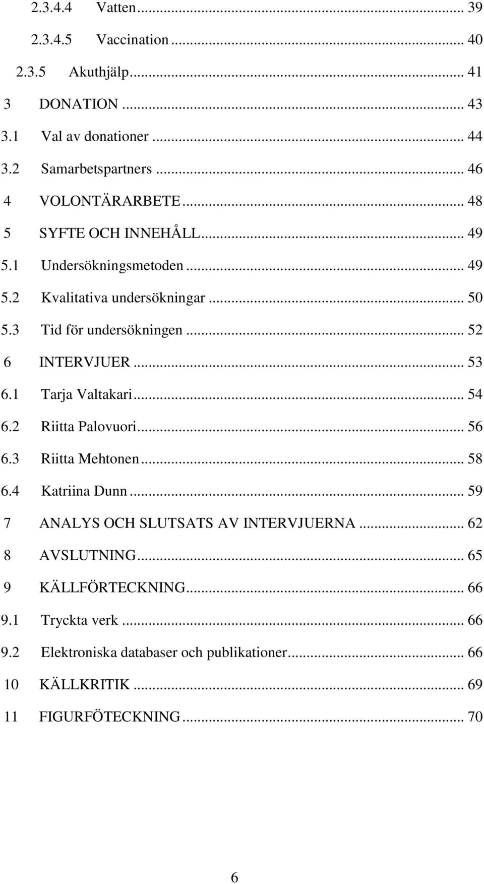 .. 52 6 INTERVJUER... 53 6.1 Tarja Valtakari... 54 6.2 Riitta Palovuori... 56 6.3 Riitta Mehtonen... 58 6.4 Katriina Dunn.