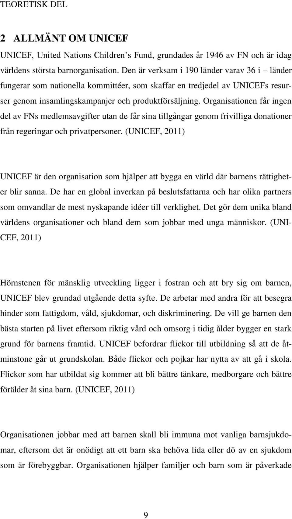 Organisationen får ingen del av FNs medlemsavgifter utan de får sina tillgångar genom frivilliga donationer från regeringar och privatpersoner.